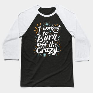 I Workout To Burn Off The Crazy Fitness Gym Trainer Baseball T-Shirt